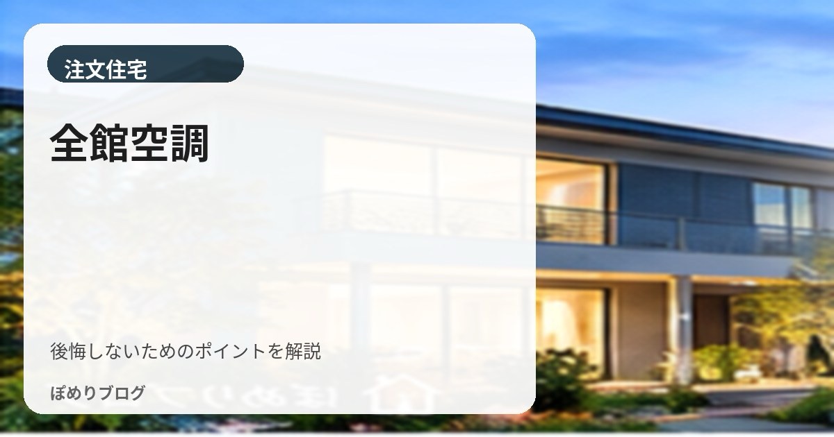 全館空調のメリット・デメリット|電気代・メンテナンス・向いている家を解説