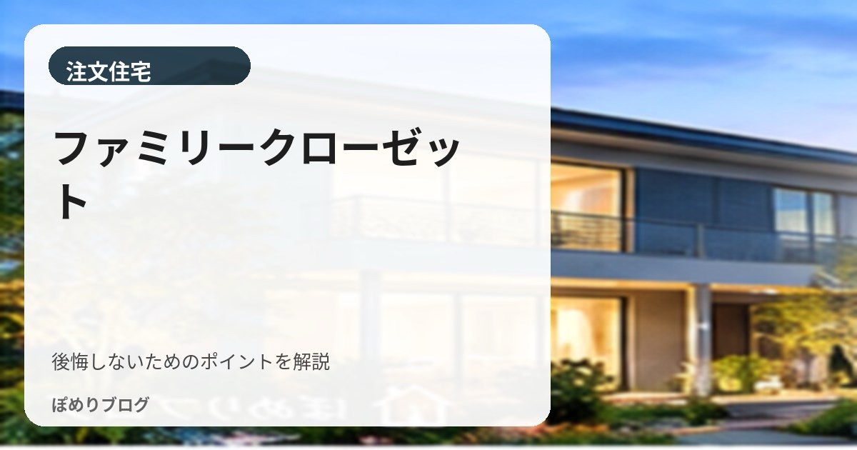 ファミリークローゼットで失敗しないために|何畳必要?場所・動線・後悔ポイントを解説